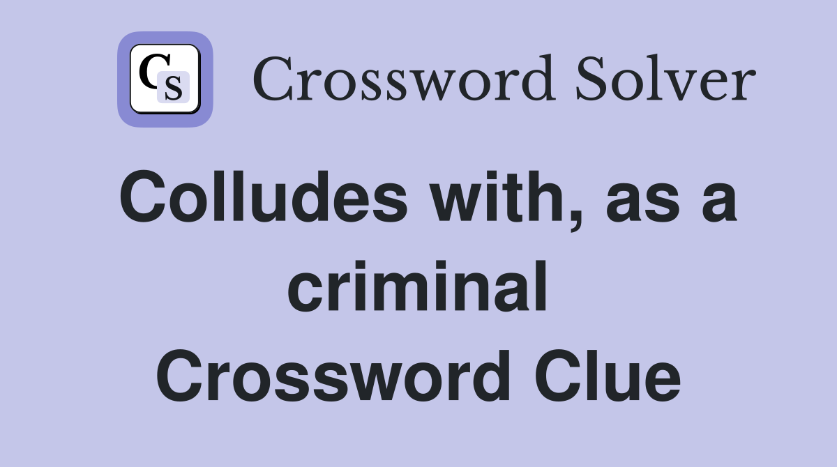 Colludes with, as a criminal Crossword Clue