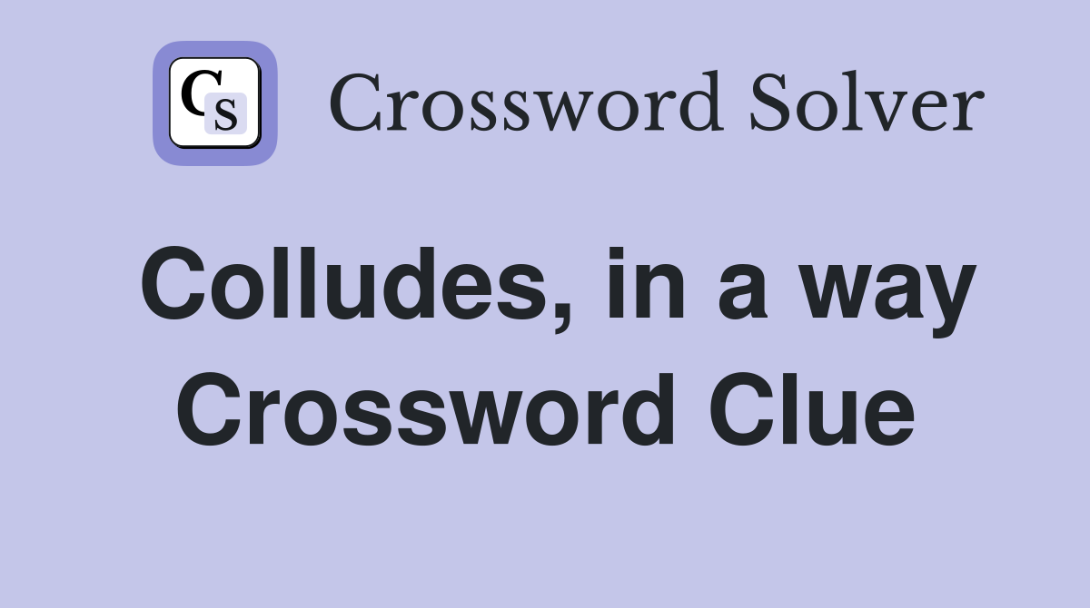 Colludes, in a way Crossword Clue