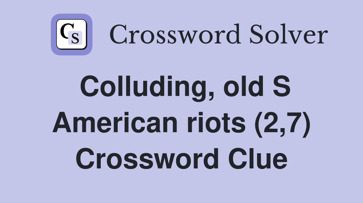 Colluding, old S American riots (2,7) Crossword Clue