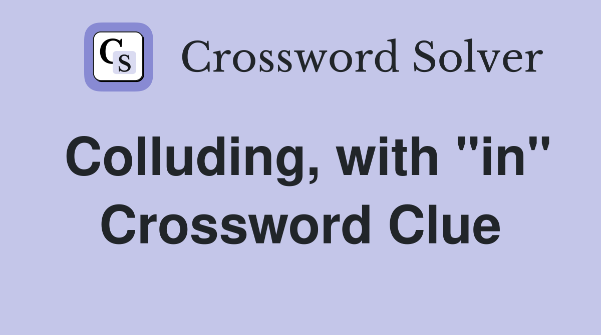 Colluding, with "in" Crossword Clue