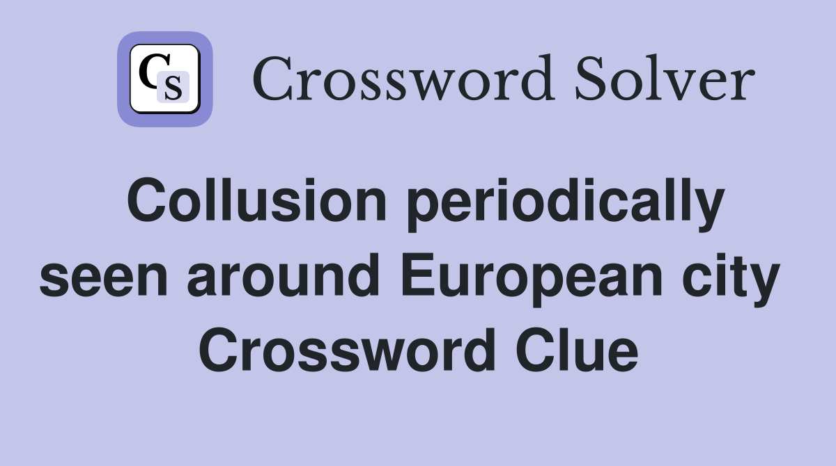 Collusion periodically seen around European city  Crossword Clue