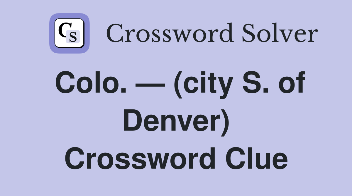 Colo. — (city S. of Denver) Crossword Clue