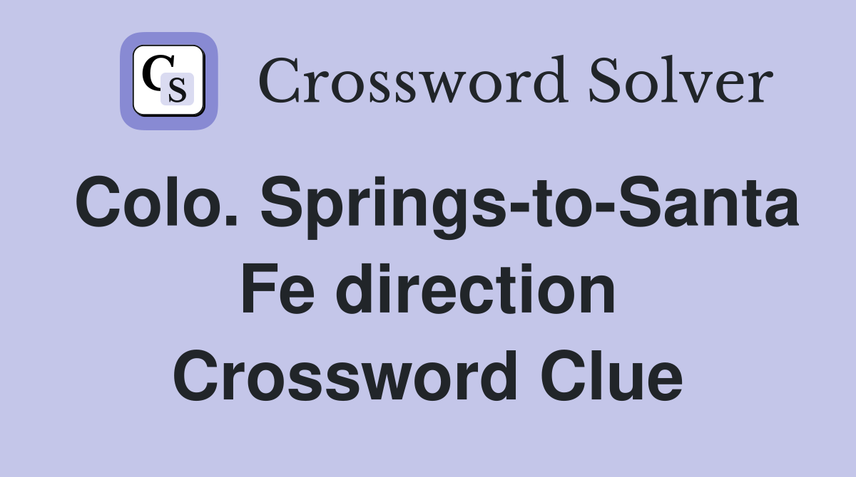 Colo. Springs-to-Santa Fe direction Crossword Clue