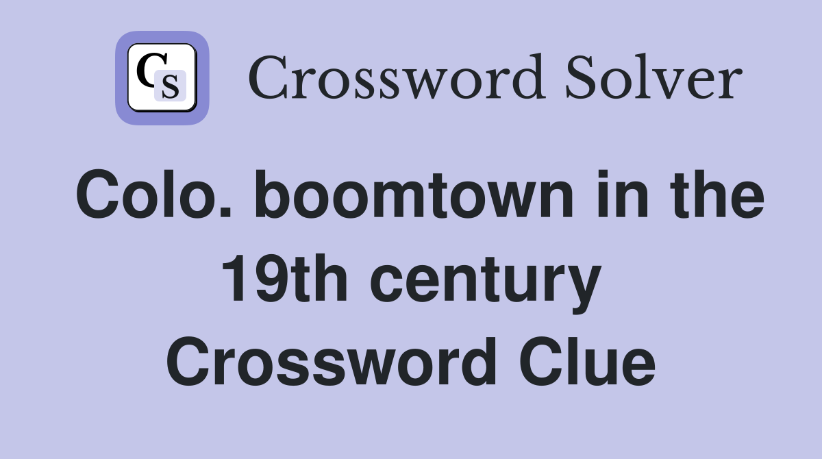 Colo. boomtown in the 19th century Crossword Clue