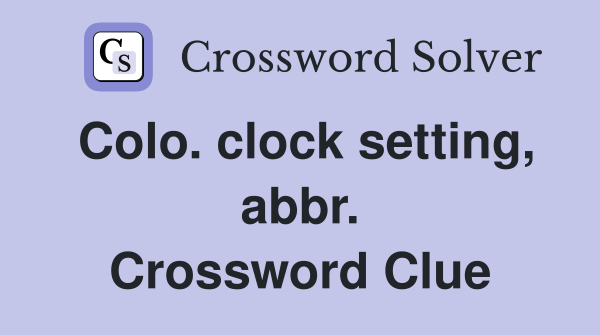 Colo. clock setting, abbr. Crossword Clue