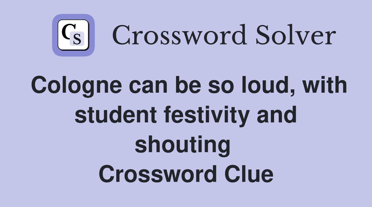 Cologne can be so loud, with student festivity and shouting  Crossword Clue