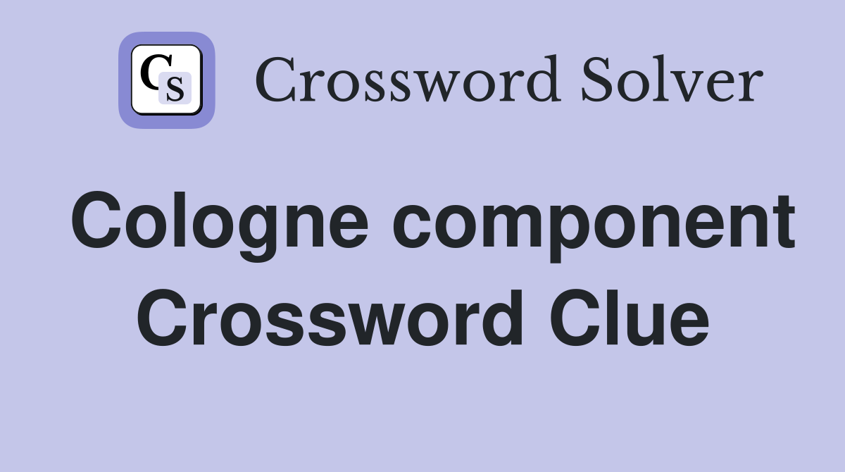 Cologne component Crossword Clue