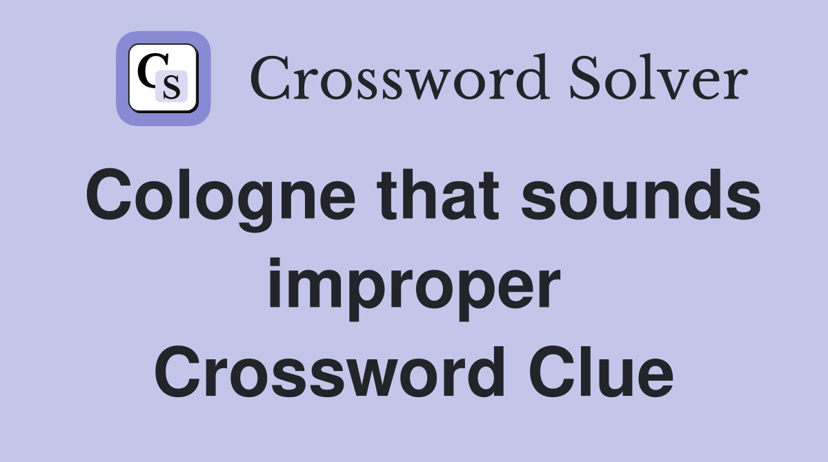 Cologne that sounds improper Crossword Clue