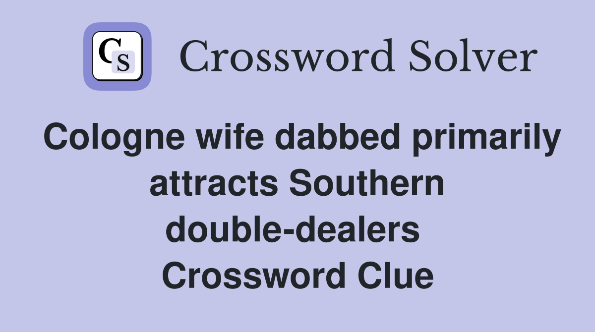 Cologne wife dabbed primarily attracts Southern double-dealers  Crossword Clue