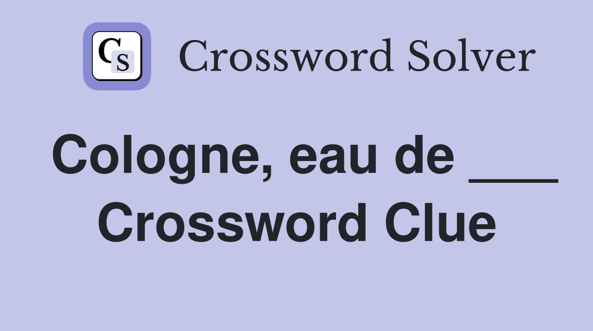 Cologne, eau de ___ Crossword Clue