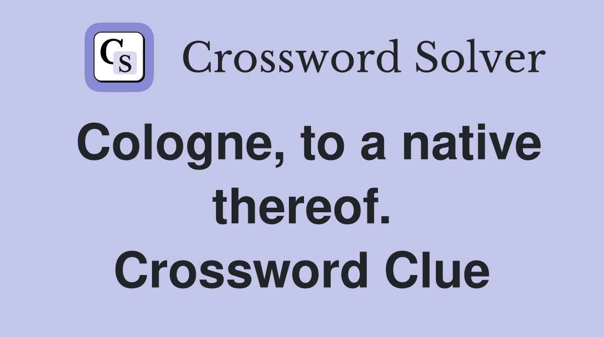 Cologne, to a native thereof. Crossword Clue