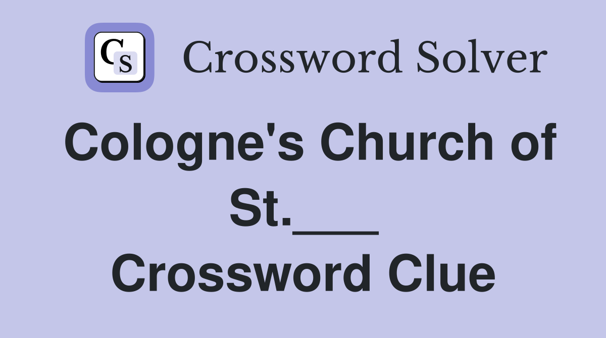 Cologne's Church of St.___ Crossword Clue