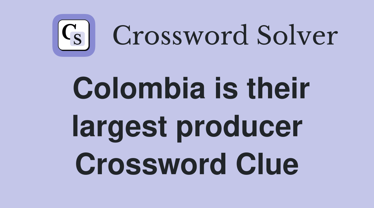 Colombia is their largest producer Crossword Clue