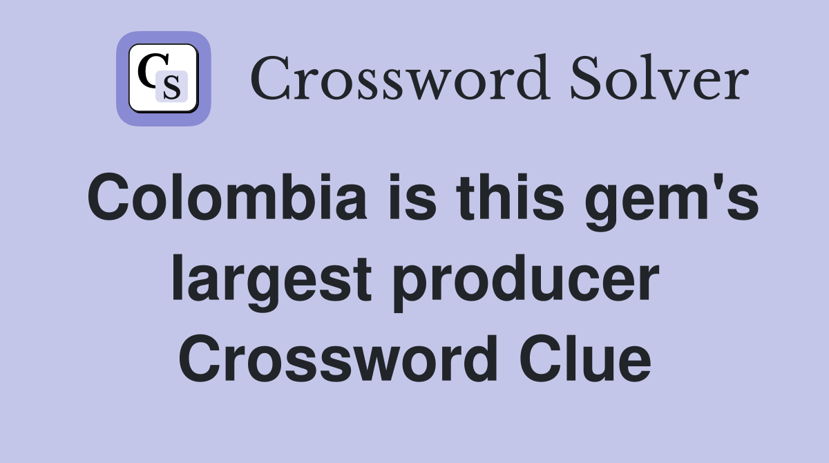 Colombia is this gem's largest producer Crossword Clue