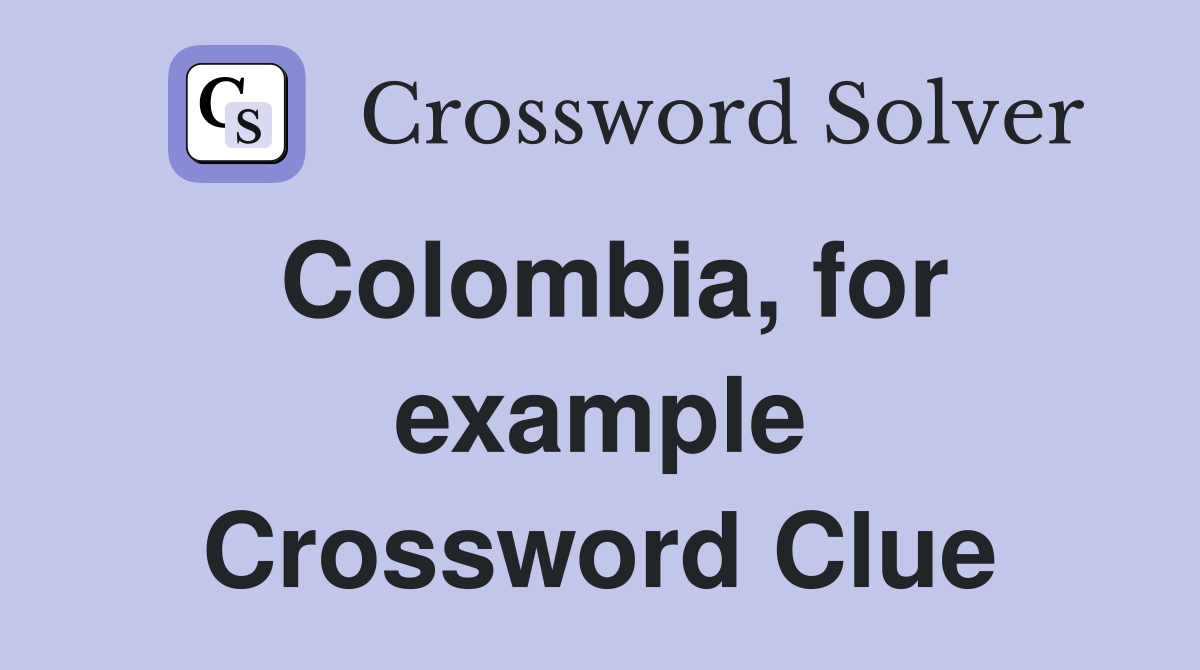 Colombia, for example Crossword Clue