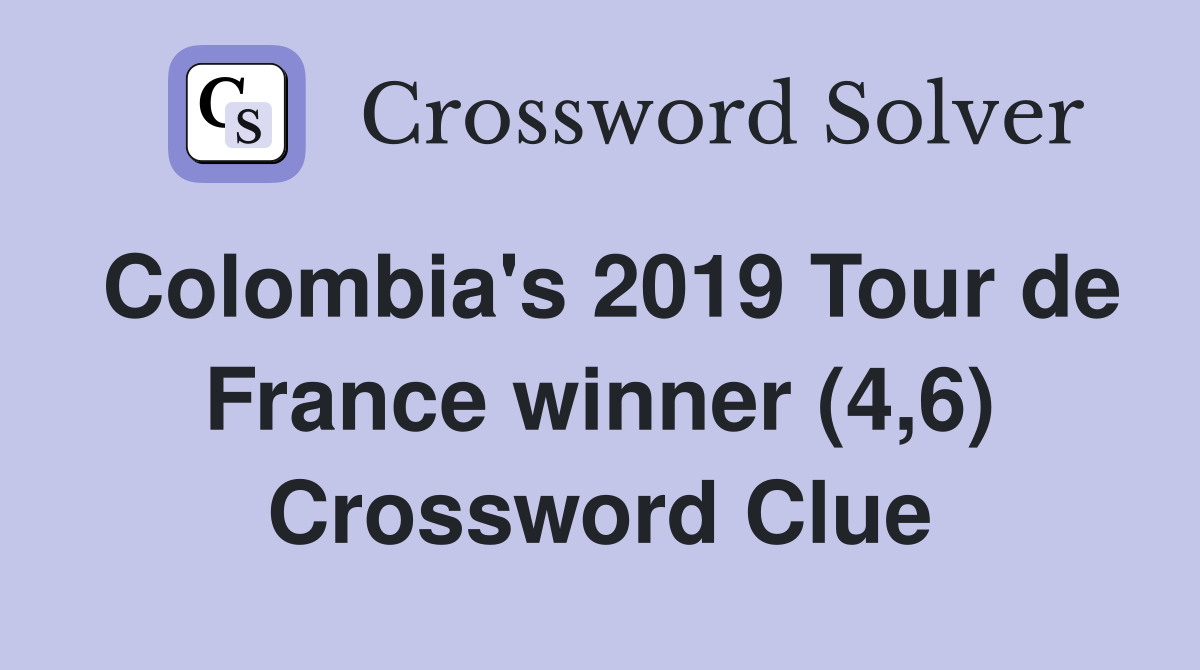Colombia's 2019 Tour de France winner (4,6) Crossword Clue