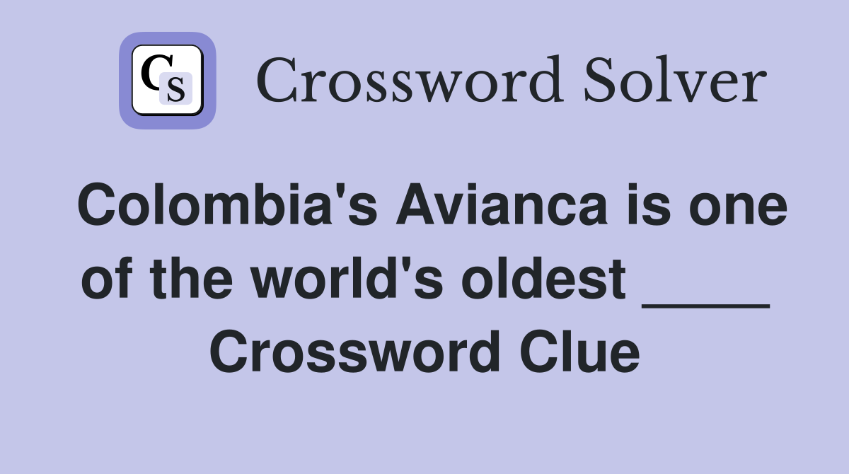 Colombia's Avianca is one of the world's oldest ____ Crossword Clue