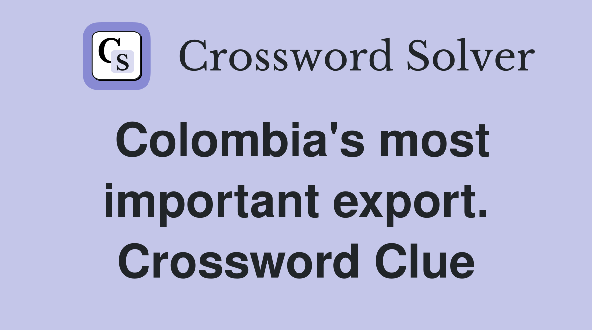 Colombia's most important export. Crossword Clue