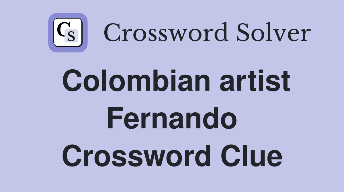 Colombian artist Fernando Crossword Clue