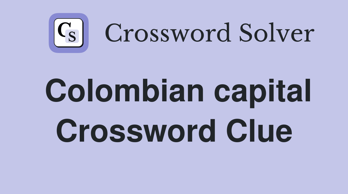 Colombian capital Crossword Clue