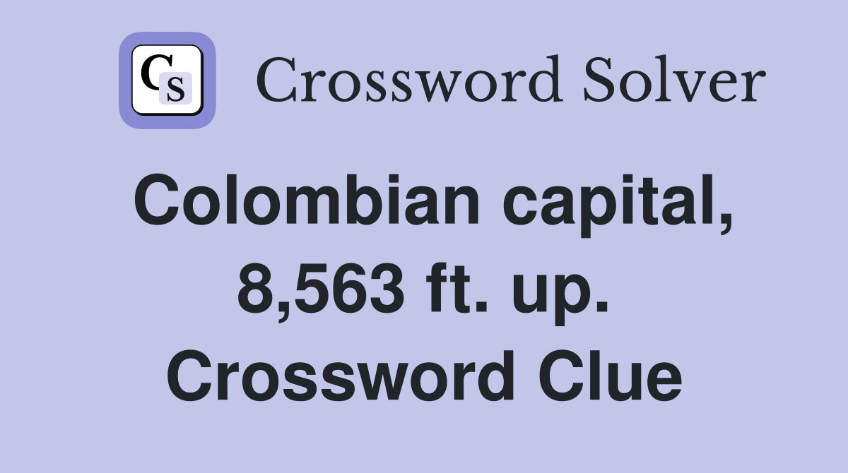 Colombian capital, 8,563 ft. up. Crossword Clue