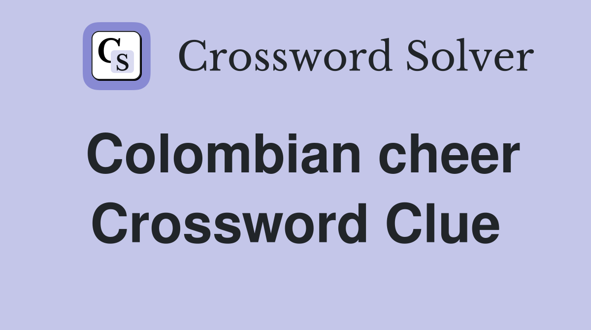 Colombian cheer Crossword Clue