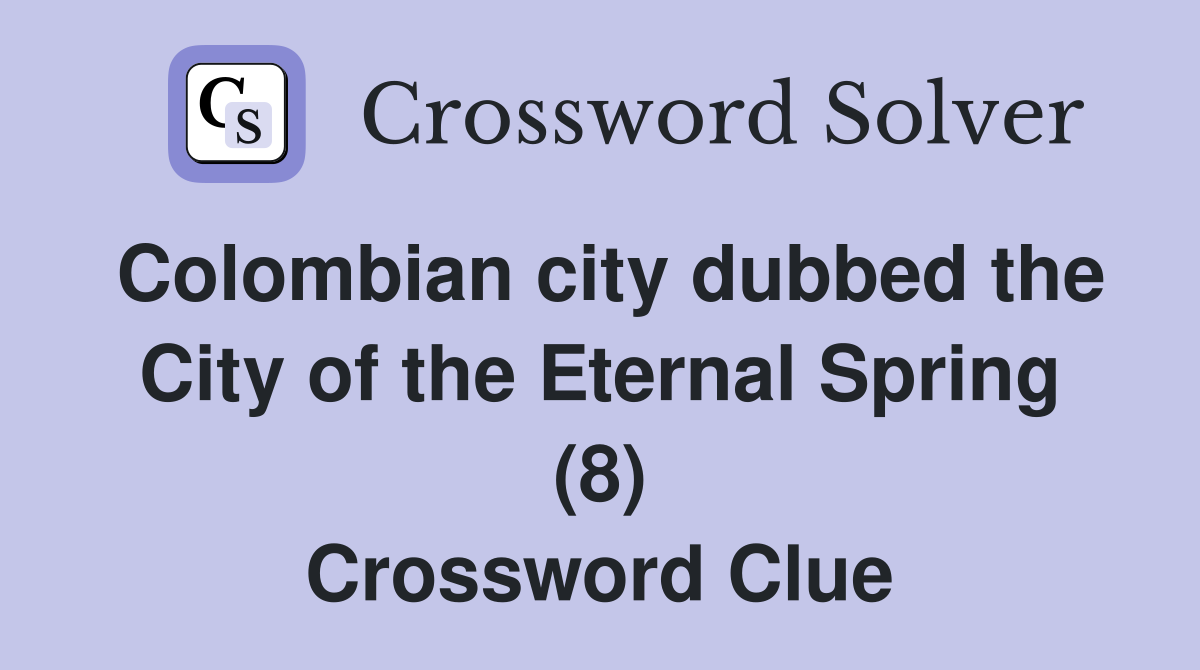 Colombian city dubbed the City of the Eternal Spring (8) Crossword Clue