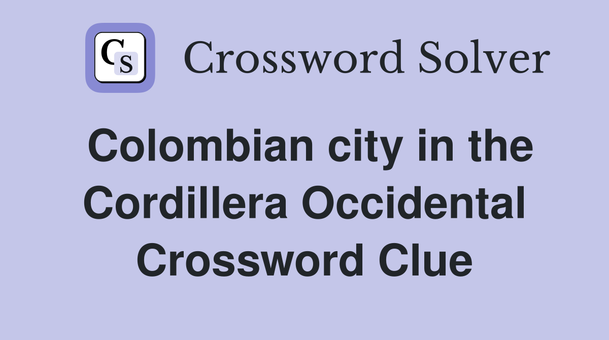 Colombian city in the Cordillera Occidental Crossword Clue