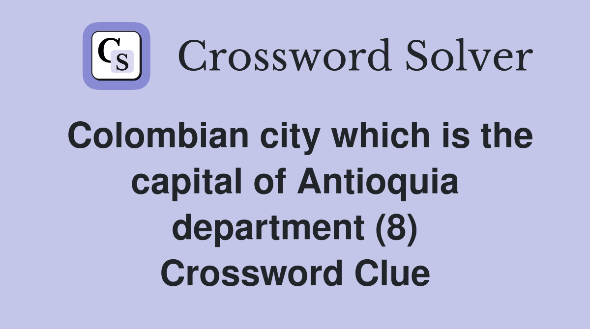 Colombian city which is the capital of Antioquia department (8) Crossword Clue