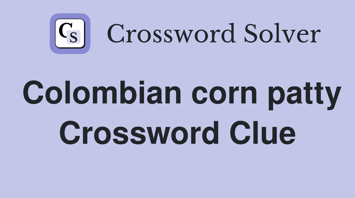 Colombian corn patty Crossword Clue
