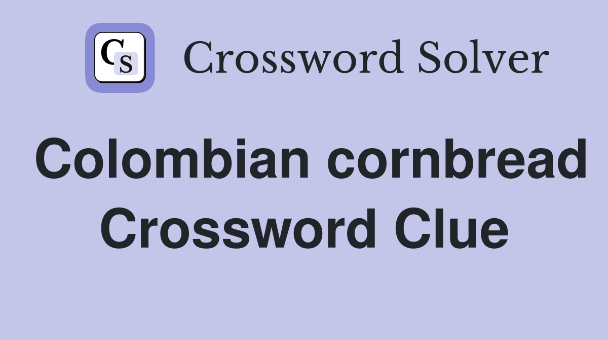 Colombian cornbread Crossword Clue