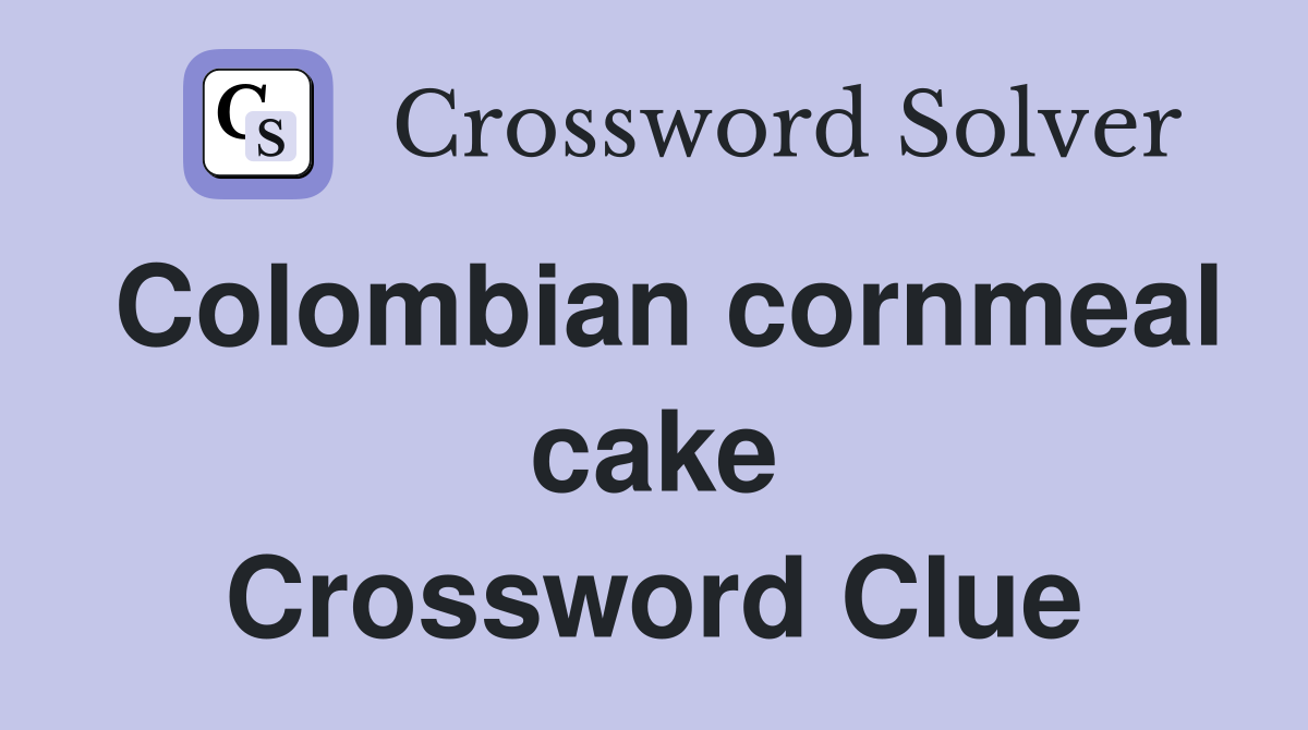 Colombian cornmeal cake Crossword Clue