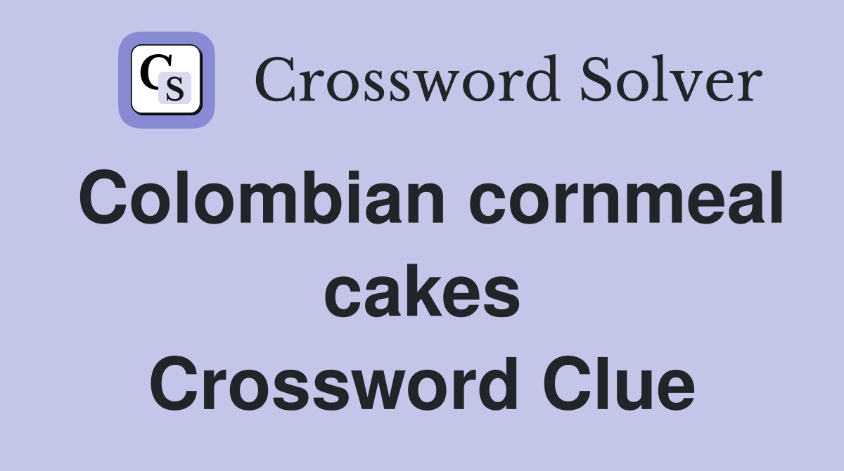Colombian cornmeal cakes Crossword Clue