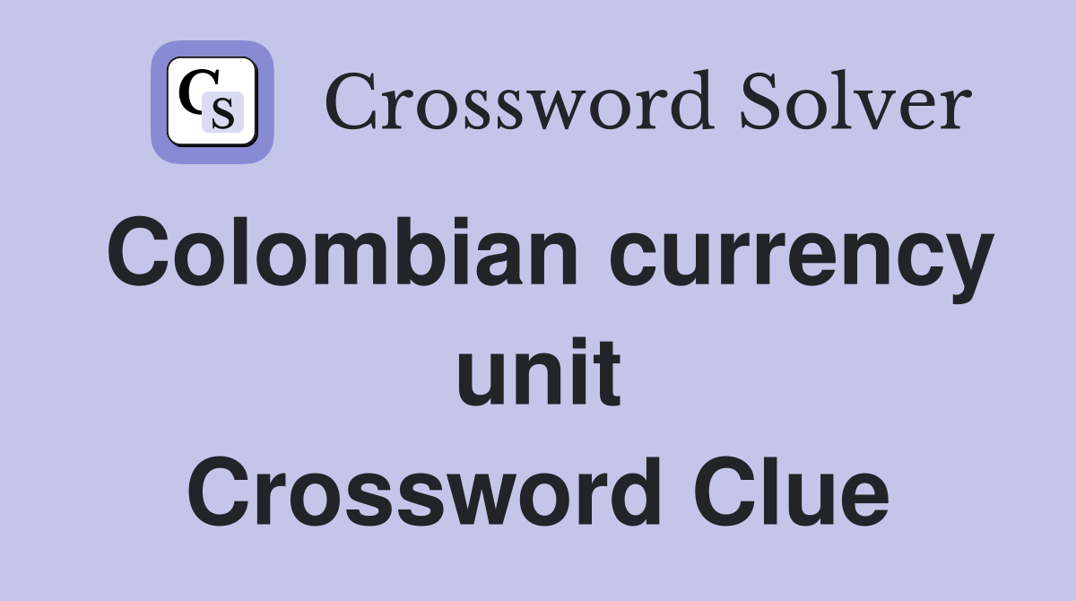 Colombian currency unit Crossword Clue