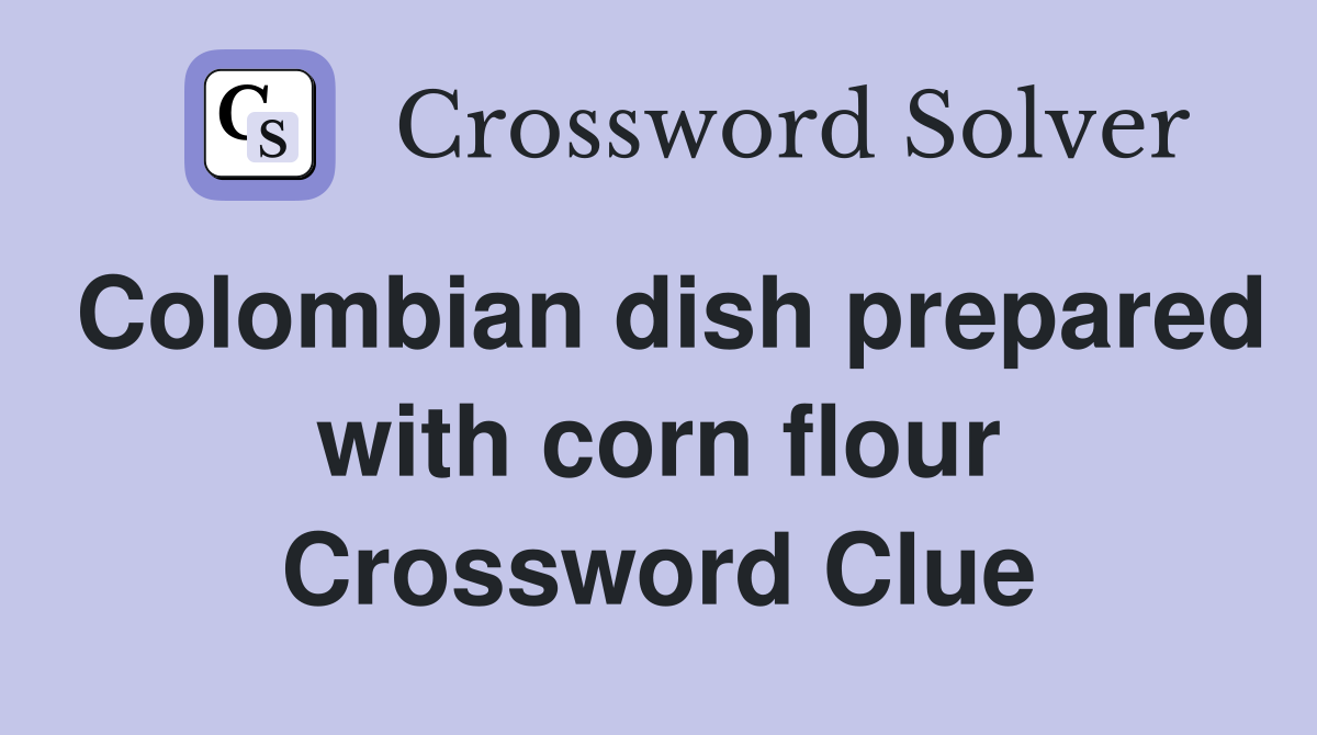 Colombian dish prepared with corn flour Crossword Clue