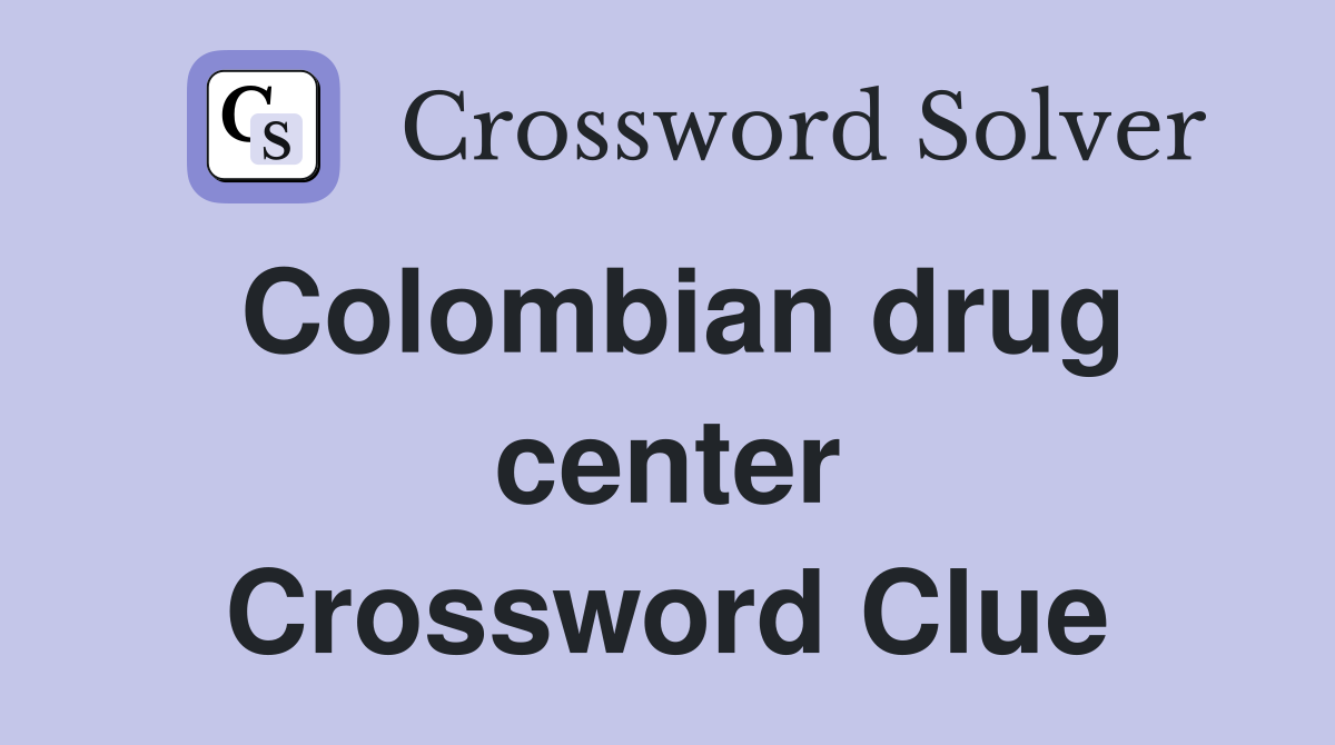Colombian drug center Crossword Clue