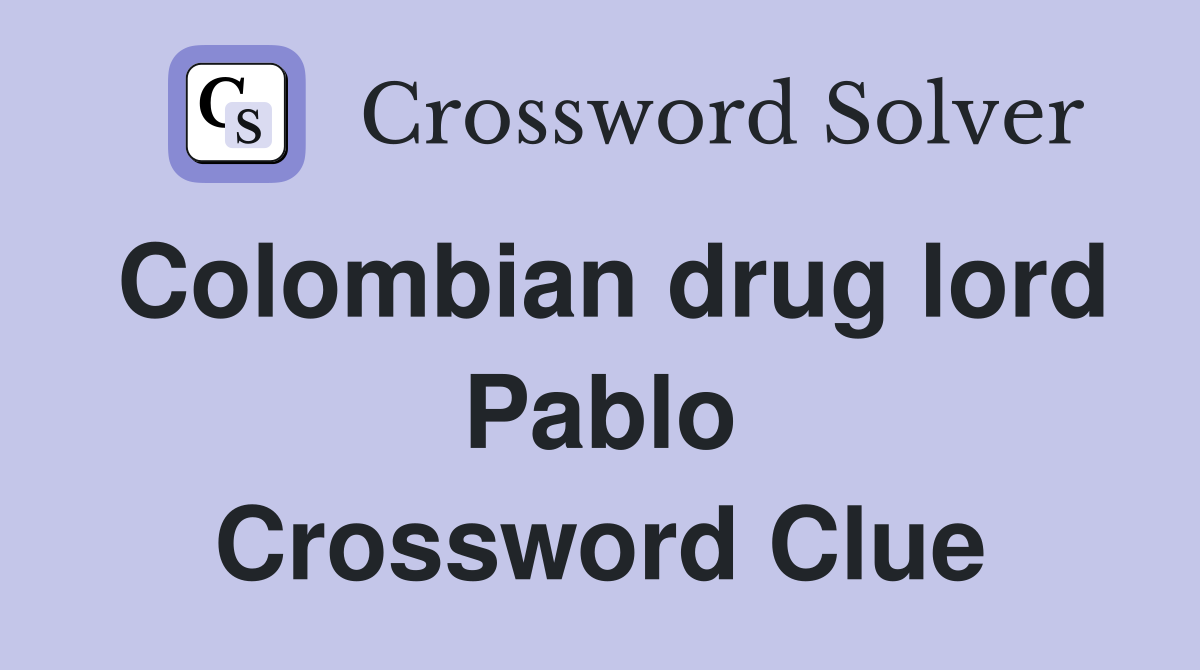 Colombian drug lord Pablo Crossword Clue