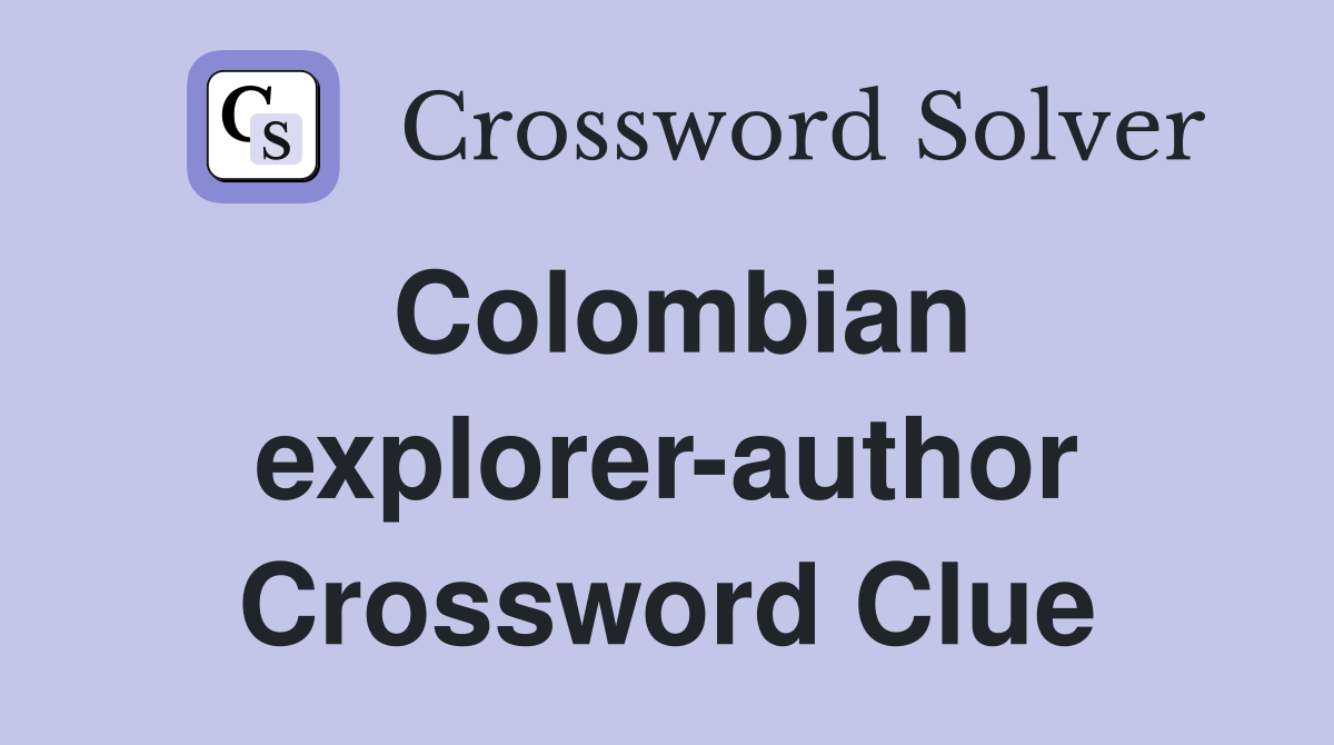 Colombian explorer-author Crossword Clue