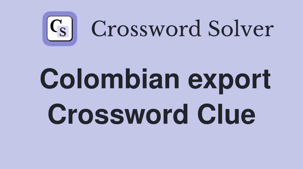 Colombian export Crossword Clue