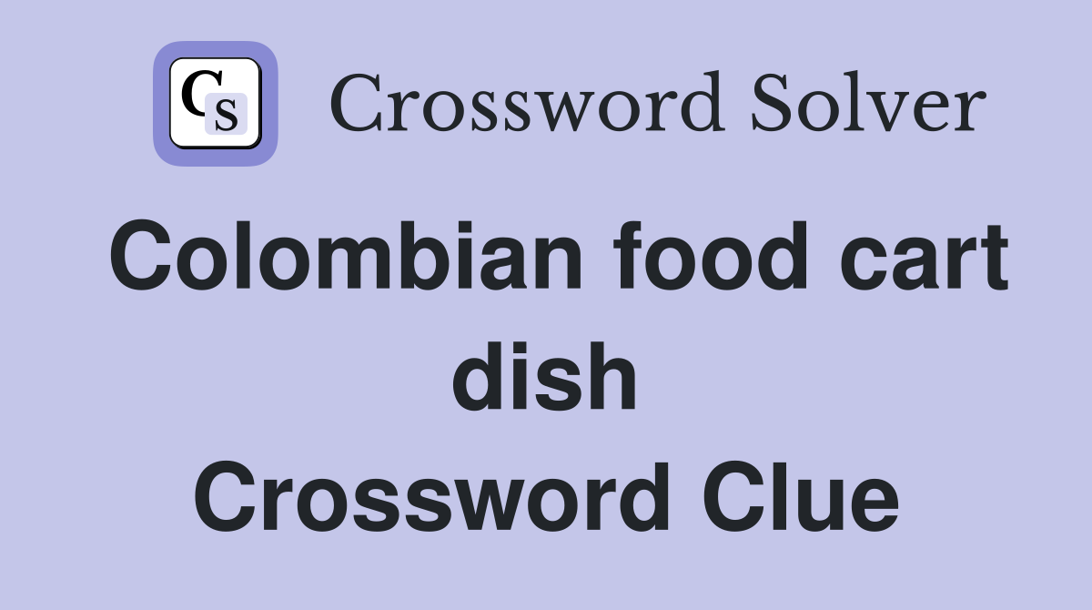 Colombian food cart dish Crossword Clue