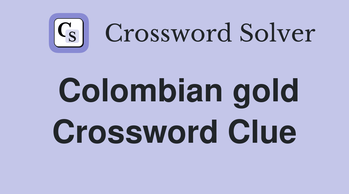 Colombian gold Crossword Clue