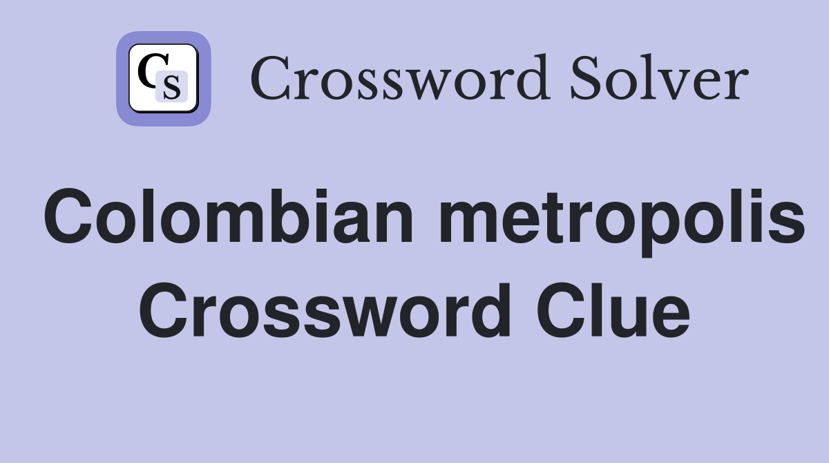 Colombian metropolis Crossword Clue