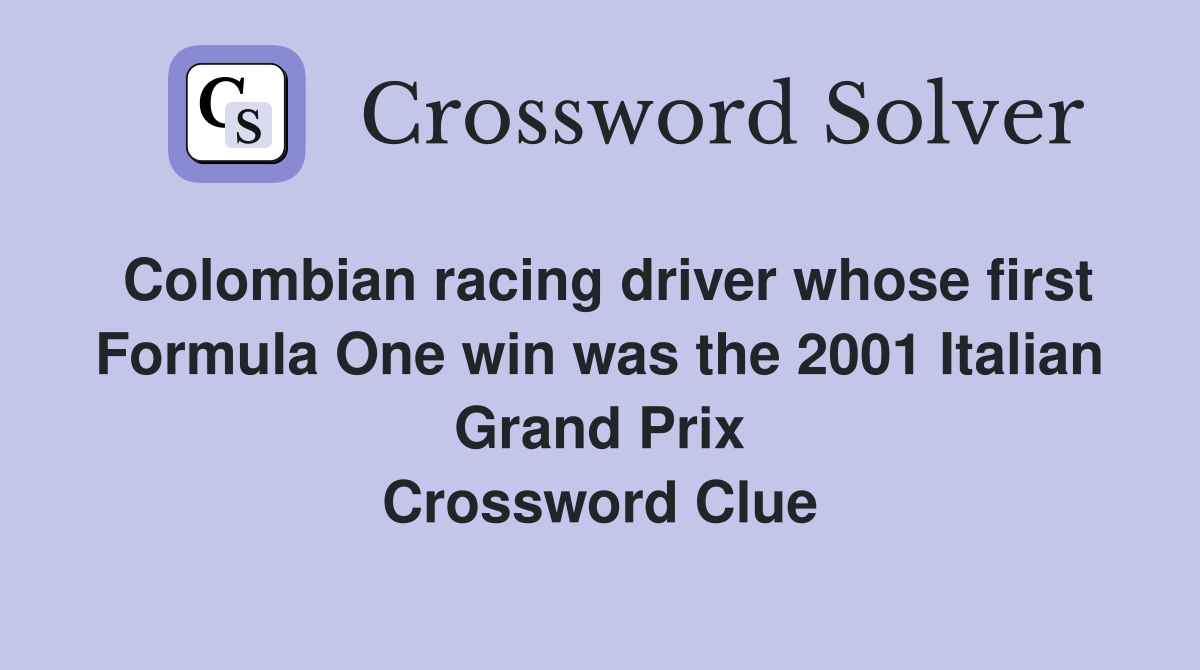 Colombian racing driver whose first Formula One win was the 2001 Italian Grand Prix Crossword Clue