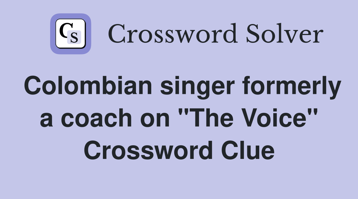 Colombian singer formerly a coach on "The Voice" Crossword Clue