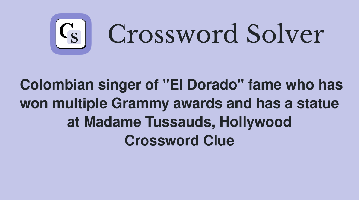 Colombian singer of "El Dorado" fame who has won multiple Grammy awards and has a statue at Madame Tussauds, Hollywood Crossword Clue