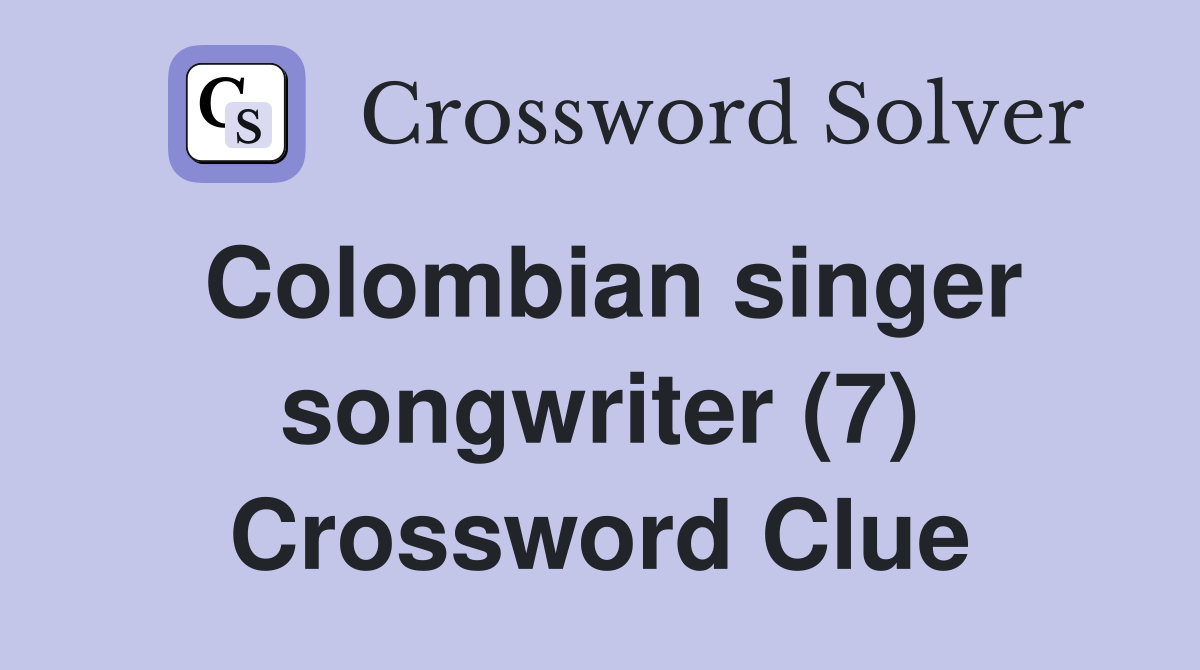 Colombian singer songwriter (7) Crossword Clue
