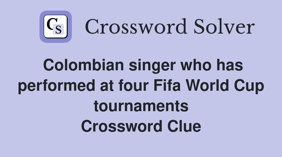 Colombian singer who has performed at four Fifa World Cup tournaments Crossword Clue