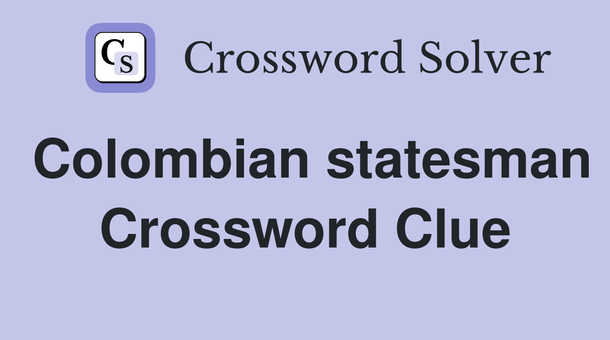 Colombian statesman Crossword Clue