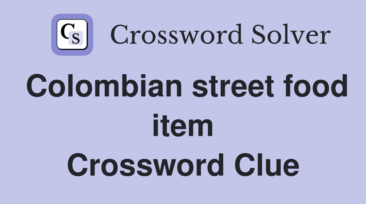Colombian street food item Crossword Clue
