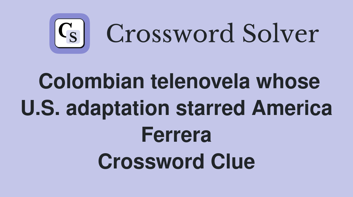 Colombian telenovela whose U.S. adaptation starred America Ferrera Crossword Clue